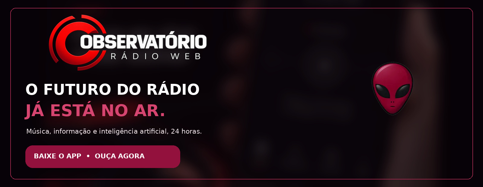Observatório Rádio Web: o futuro do rádio já está no ar. Baixe o aplicativo e ouça 24 horas por dia.